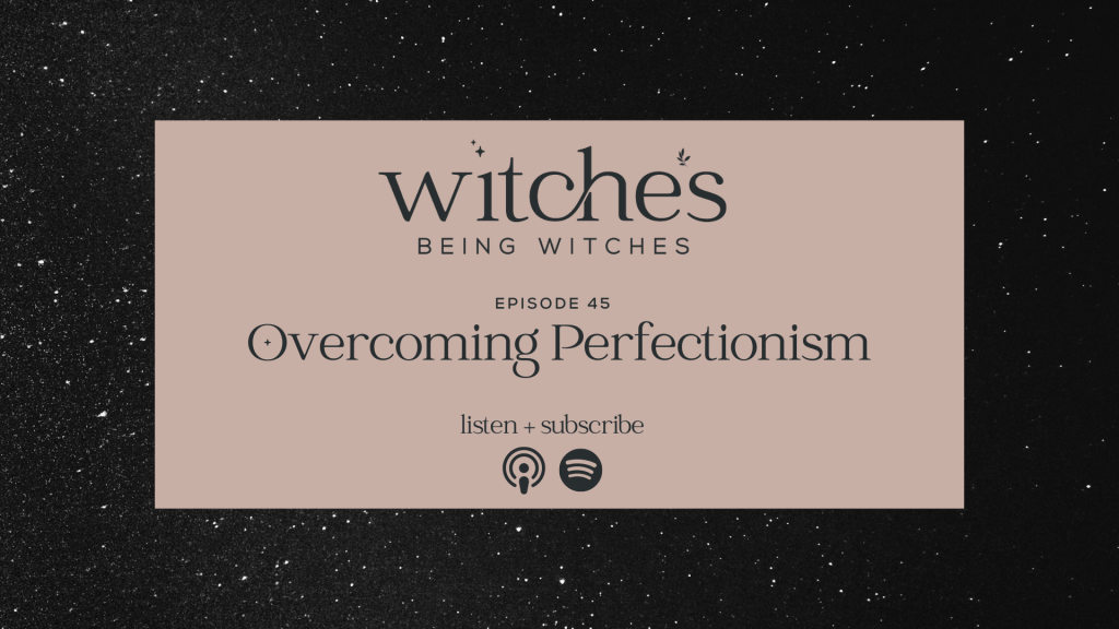 Witches Being Witches Episode 45: Overcoming Perfectionism